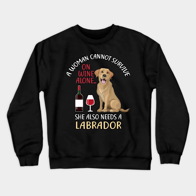 A Woman Cannot Survive On Wine Alone Labrador Dog Lovers Crewneck Sweatshirt by KittleAmandass